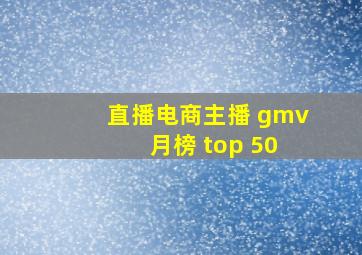 直播电商主播 gmv 月榜 top 50